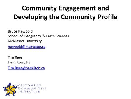 Community Engagement and Developing the Community Profile Bruce Newbold School of Geography & Earth Sciences McMaster University Tim.