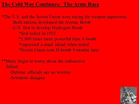 The Cold War Continues: The Arms Race *The U.S. and the Soviet Union were racing for weapon superiority. -Both nations developed the Atomic Bomb -U.S.