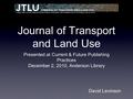 Journal of Transport and Land Use Presented at Current & Future Publishing Practices December 2, 2010, Anderson Library David Levinson.