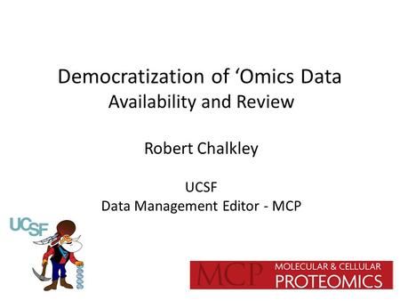 Democratization of ‘Omics Data Availability and Review Robert Chalkley UCSF Data Management Editor - MCP.