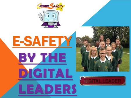 E-SAFETY BY THE DIGITAL LEADERS. SAFER INTERNET DAY 2016 H ello, welcome to our e- safety assembly to help you keep safe on the computer. We are going.