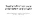 Keeping children and young people safe in a digital world LSCB survey of pupils, teachers, parents/carers and other professionals.