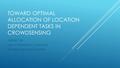 TOWARD OPTIMAL ALLOCATION OF LOCATION DEPENDENT TASKS IN CROWDSENSING Jingtao Yao Lab of Cyberspace Computing Shanghai Jiao Tong University.