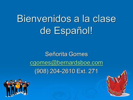 Bienvenidos a la clase de Español! Señorita Gomes (908) 204-2610 Ext. 271.