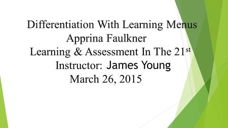 Differentiation With Learning Menus Apprina Faulkner Learning & Assessment In The 21 st Instructor: James Young March 26, 2015.