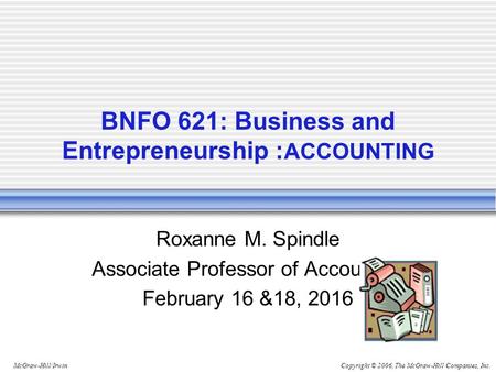 Copyright © 2006, The McGraw-Hill Companies, Inc.McGraw-Hill/Irwin BNFO 621: Business and Entrepreneurship : ACCOUNTING Roxanne M. Spindle Associate Professor.