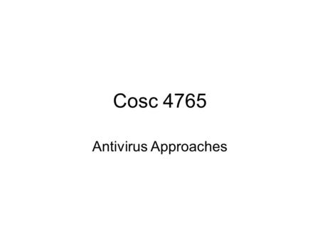 Cosc 4765 Antivirus Approaches. In a Perfect world The best solution to viruses and worms to prevent infected the system –Generally considered impossible.