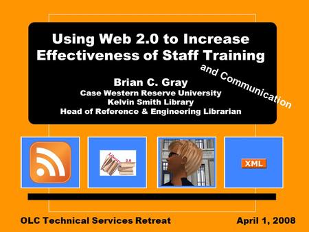 Using Web 2.0 to Increase Effectiveness of Staff Training Brian C. Gray Case Western Reserve University Kelvin Smith Library Head of Reference & Engineering.