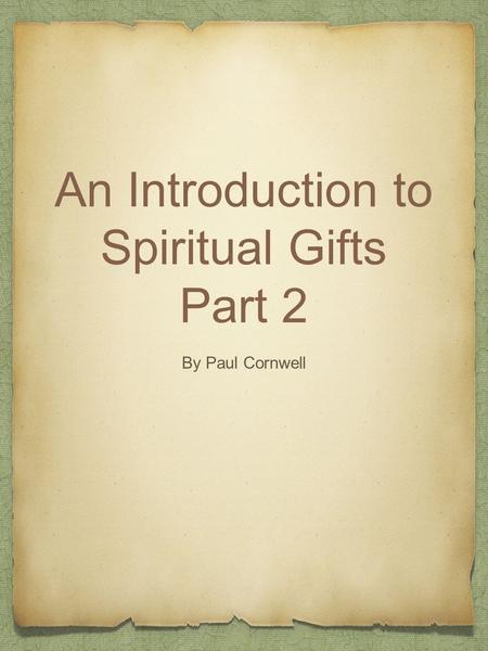 An Introduction to Spiritual Gifts Part 2 By Paul Cornwell.