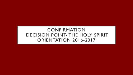 CONFIRMATION DECISION POINT- THE HOLY SPIRIT ORIENTATION 2016-2017.