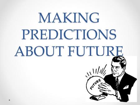 MAKING PREDICTIONS ABOUT FUTURE. Are you optimistic or pessimistic about the future? How different will your city be in the year 2050? What will be better.