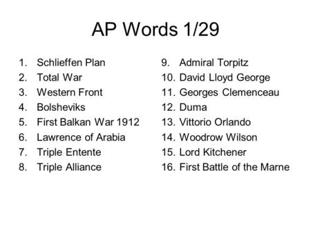 AP Words 1/29 1.Schlieffen Plan 2.Total War 3.Western Front 4.Bolsheviks 5.First Balkan War 1912 6.Lawrence of Arabia 7.Triple Entente 8.Triple Alliance.