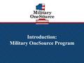 Introduction: Military OneSource Program. 2 Military OneSource Program Introduction - General eligibility Eligible Active duty, National Guard and Reserve.