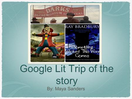 Google Lit Trip of the story By: Maya Sanders. The Carnival Quote: All carnivals stop after Labor Day (Bradbury 28). Maybe the carnival likes accidents,