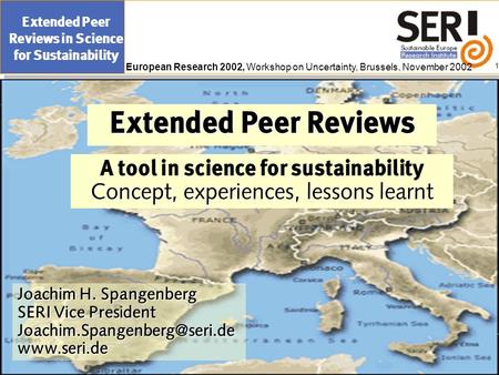 European Research 2002, Workshop on Uncertainty, Brussels, November 2002 Extended Peer Reviews in Science for Sustainability 1 Extended Peer Reviews Joachim.