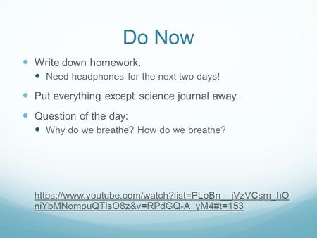 Do Now Write down homework. Need headphones for the next two days! Put everything except science journal away. Question of the day: Why do we breathe?