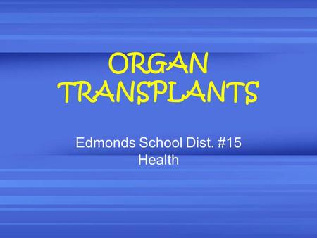 ORGAN TRANSPLANTS Edmonds School Dist. #15 Health.