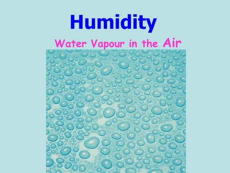 Humidity Water Vapour in the Air. The more water vapour in the atmosphere A) the air becomes heavier. B) the air becomes lighter. C) the air stays the.