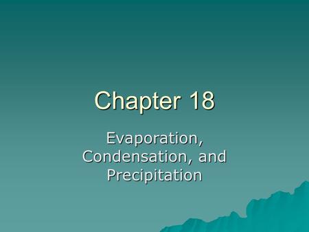 Chapter 18 Evaporation, Condensation, and Precipitation.