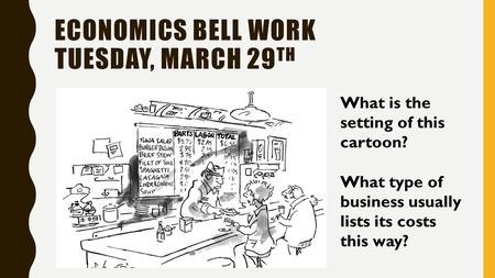 ECONOMICS BELL WORK TUESDAY, MARCH 29 TH What is the setting of this cartoon? What type of business usually lists its costs this way?