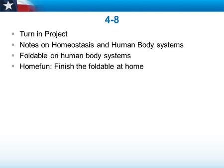 4-8  Turn in Project  Notes on Homeostasis and Human Body systems  Foldable on human body systems  Homefun: Finish the foldable at home.