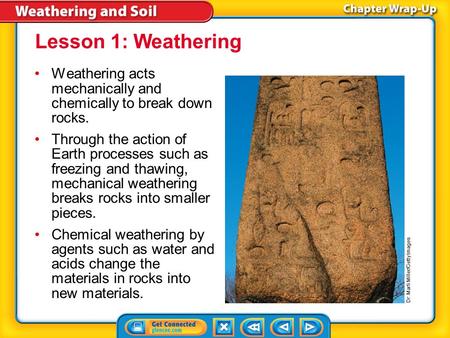 Lesson 1: Weathering Weathering acts mechanically and chemically to break down rocks. Through the action of Earth processes such as freezing and thawing,