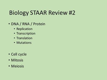 Biology STAAR Review #2 DNA / RNA / Protein Cell cycle Mitosis Meiosis