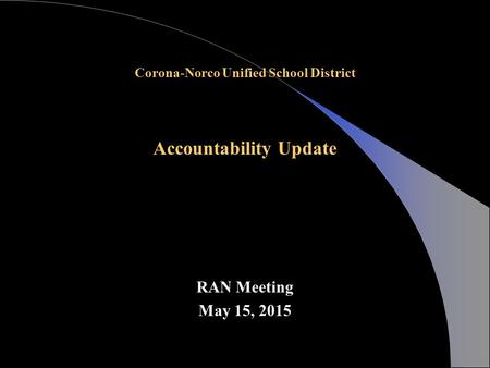 Corona-Norco Unified School District Accountability Update RAN Meeting May 15, 2015.