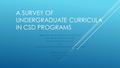 A SURVEY OF UNDERGRADUATE CURRICULA IN CSD PROGRAMS Rebecca M. Fischer, PhD, CCC-A, LSLS Cert. AVT Melinda L. Richards, PhD, CCC-SLP Middle Tennessee State.