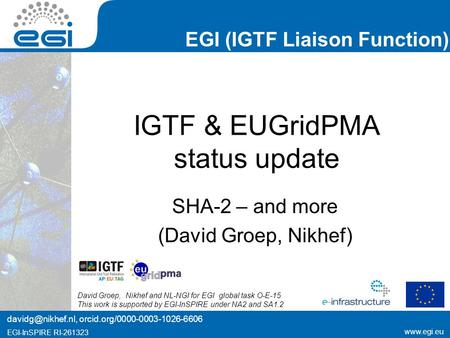 Www.egi.eu EGI-InSPIRE RI-261323 EGI (IGTF Liaison Function) www.egi.eu EGI-InSPIRE RI-261323 IGTF & EUGridPMA status update SHA-2 – and more (David Groep,