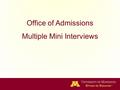 Office of Admissions Multiple Mini Interviews. THE UNIVERSITY OF MINNESOTA MEDICAL SCHOOL APPLICATION PROCESS Decision AC Review Second Review MMI First.