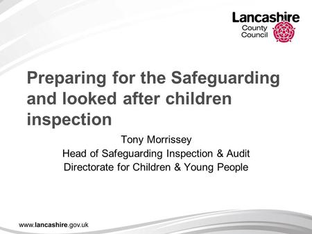 Preparing for the Safeguarding and looked after children inspection Tony Morrissey Head of Safeguarding Inspection & Audit Directorate for Children & Young.