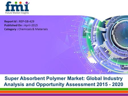 Super Absorbent Polymer Market: Global Industry Analysis and Opportunity Assessment 2015 - 2020 Report Id : REP-GB-429 Published On : April-2015 Category.