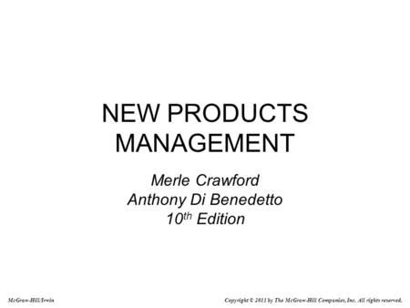 NEW PRODUCTS MANAGEMENT Merle Crawford Anthony Di Benedetto 10 th Edition McGraw-Hill/Irwin Copyright © 2011 by The McGraw-Hill Companies, Inc. All rights.