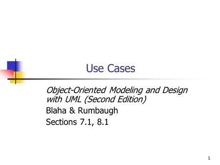 1 Use Cases Object-Oriented Modeling and Design with UML (Second Edition) Blaha & Rumbaugh Sections 7.1, 8.1.