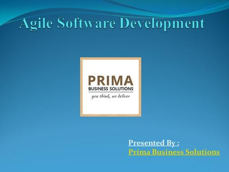 Presented By : Prima Business Solutions. Agile Software Development Process.