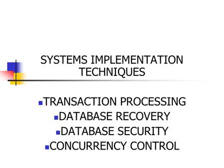 SYSTEMS IMPLEMENTATION TECHNIQUES TRANSACTION PROCESSING DATABASE RECOVERY DATABASE SECURITY CONCURRENCY CONTROL.