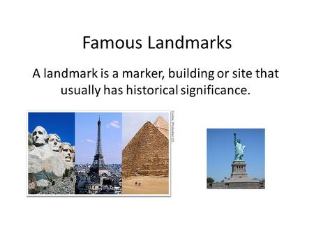 Famous Landmarks A landmark is a marker, building or site that usually has historical significance.