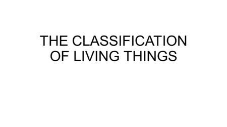 THE CLASSIFICATION OF LIVING THINGS