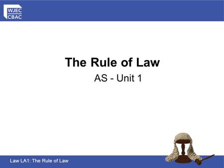 Law LA1: The Rule of Law The Rule of Law AS - Unit 1.