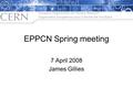 EPPCN Spring meeting 7 April 2008 James Gillies. LHC progress… Half of LHC cold or cooling. Cooldown complete mid-June First injection July Collisions.