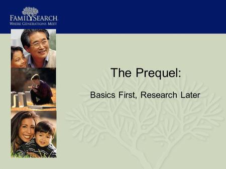 The Prequel: Basics First, Research Later. Is This Your Experience?  A person gives you two pieces of paper, saying “Fill these out.” –You find out later.