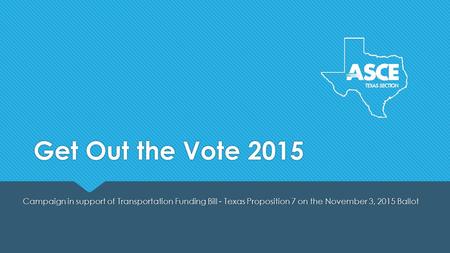 Get Out the Vote 2015 Campaign in support of Transportation Funding Bill - Texas Proposition 7 on the November 3, 2015 Ballot.