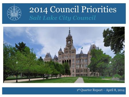 2014 Council Priorities Salt Lake City Council 1 st Quarter Report – April 8, 2014.