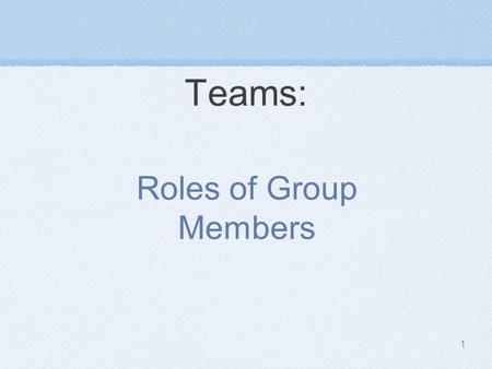 1 Teams: Roles of Group Members. 2 What is a team? Two or more people ……….