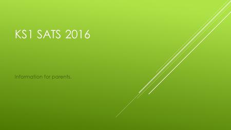 KS1 SATS 2016 Information for parents.. DATES – WEEK OF 16 TH MAY  In the summer term 2016, children at the end of Key Stage 1 will sit new SATs papers.