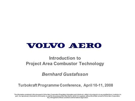 The information contained in this document is Volvo Aero Corporation Proprietary Information and it shall not – either in its original or in any modified.