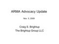 ARMA Advocacy Update Nov. 5, 2009 Craig S. Brightup The Brightup Group LLC.