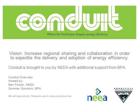 Vision: Increase regional sharing and collaboration in order to expedite the delivery and adoption of energy efficiency. Conduit is brought to you by NEEA.