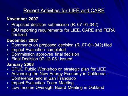 Recent Activities for LIEE and CARE November 2007 Proposed decision submission (R. 07-01-042) Proposed decision submission (R. 07-01-042) IOU reporting.